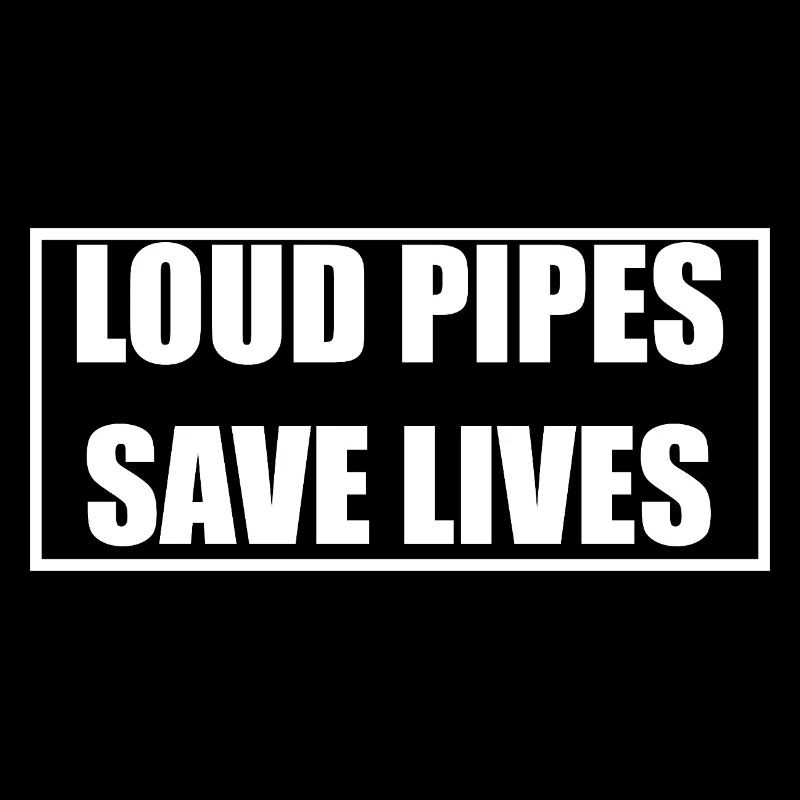 LOUD PIPES SAVE LIVES