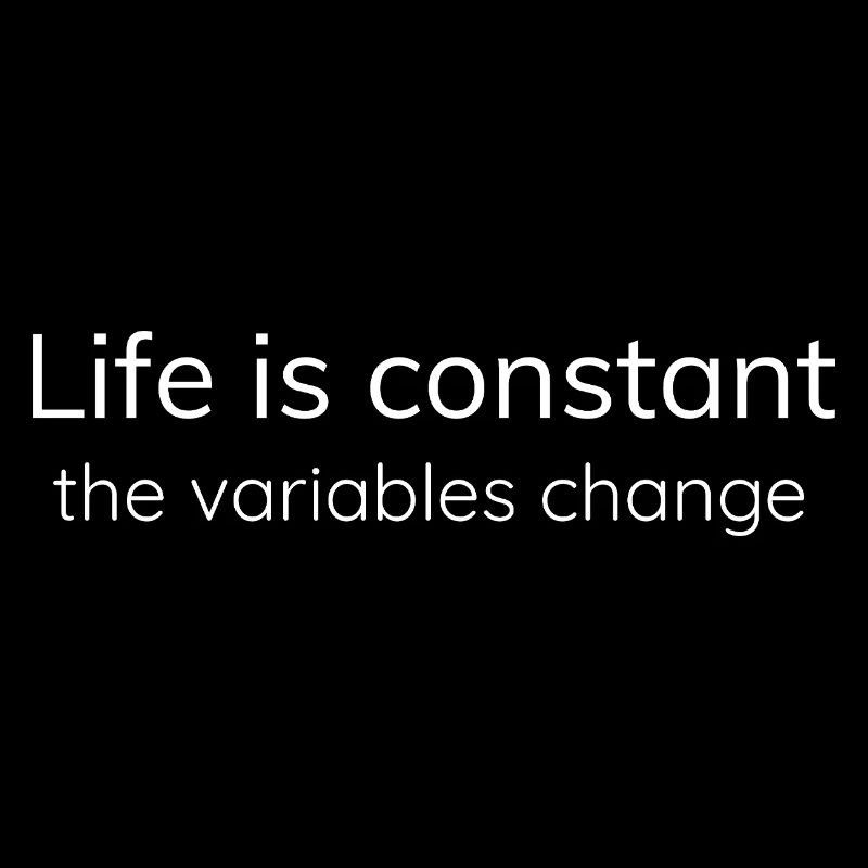 La vie est constante, les variables changent
