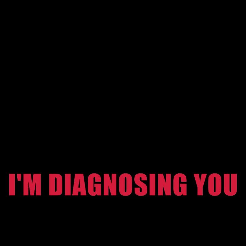 Keep talking I'm diagnosing you