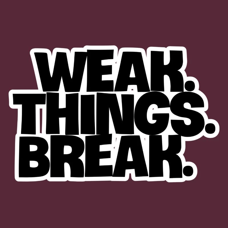 WEAK. Things. Break