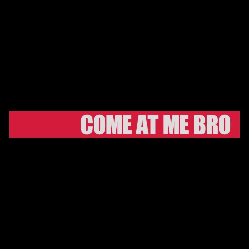 come at me bro