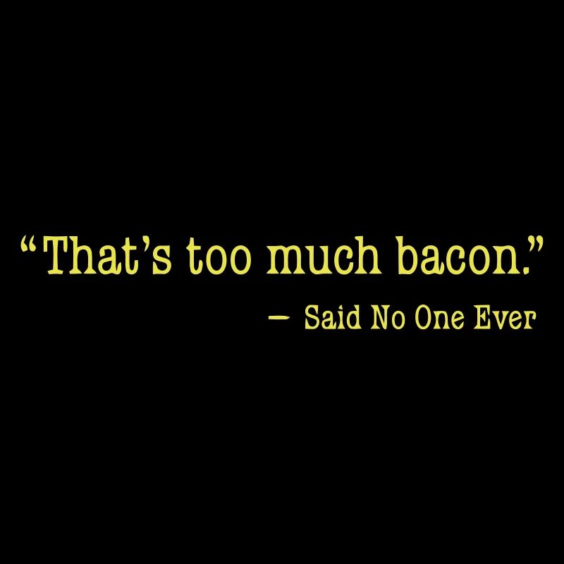 That's too much bacon