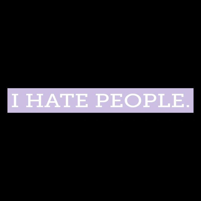 I HATE PEOPLE.