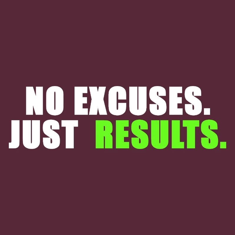 No excuses. Just results.