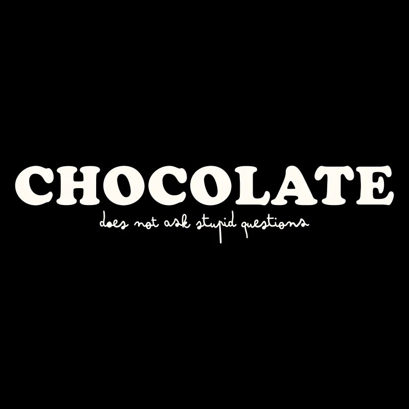 LE CHOCOLAT NE POSE PAS DE QUESTIONS STUPIDES