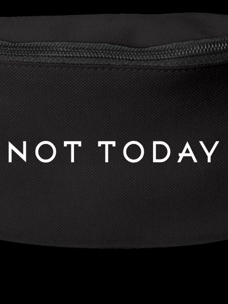 Not today