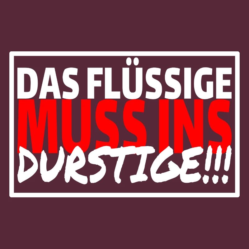 DAS FLÜSSIGE MUSS INS DURSTIGE - Sprüche Party