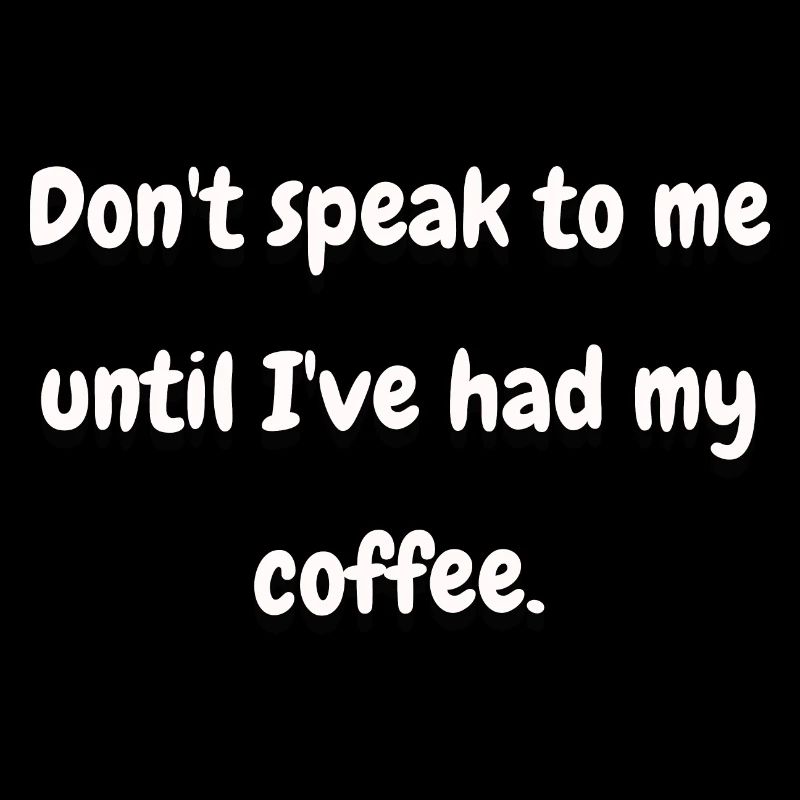 Don't Speak to me until I've had My Coffee