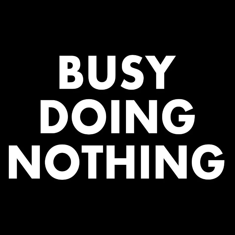 busy doing nothing