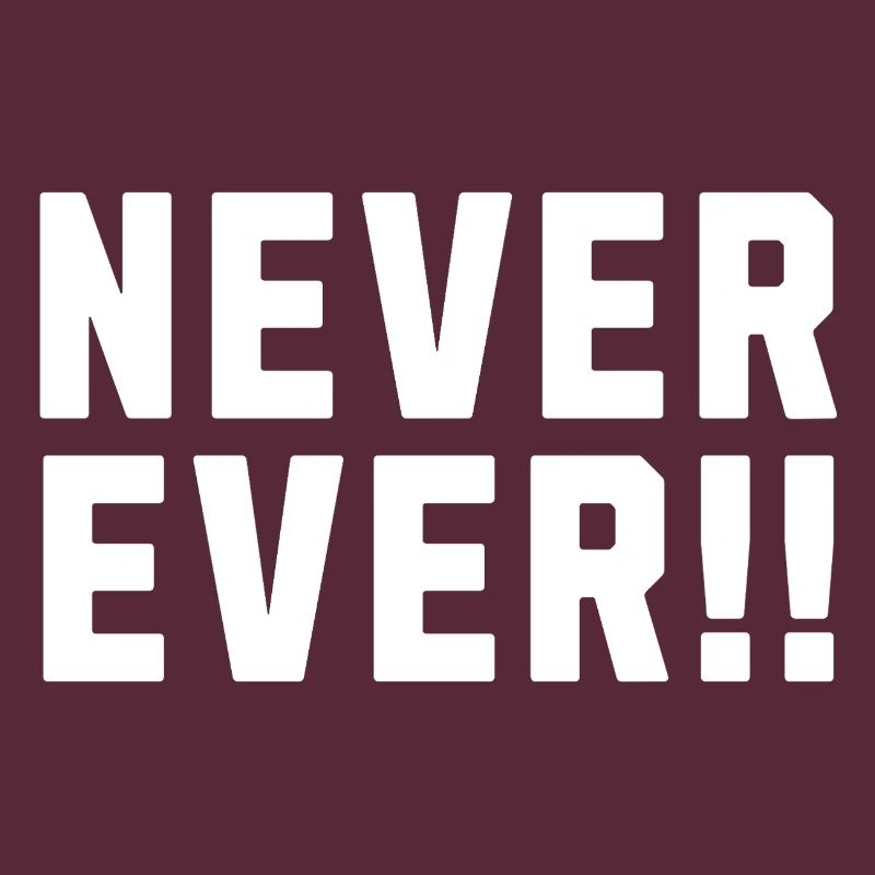 Never Ever !!