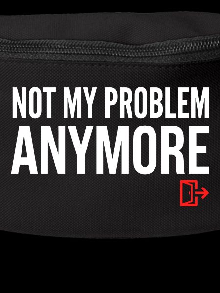 Not My Problem Anymore