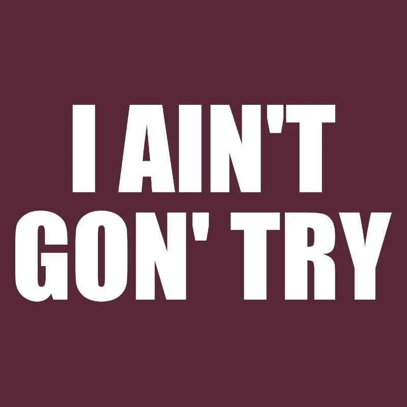 i ain't gon' try