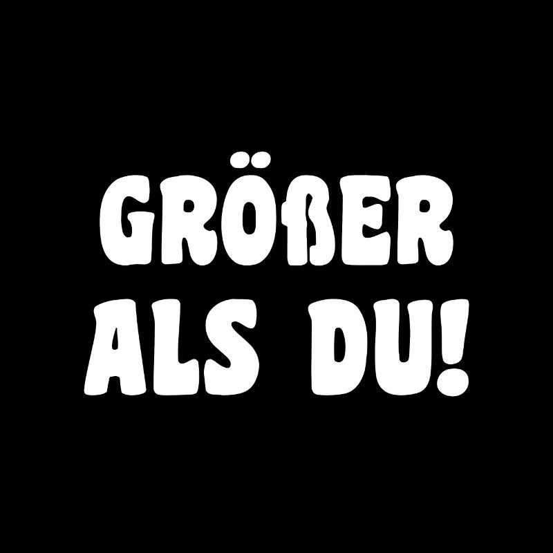 Größer als du