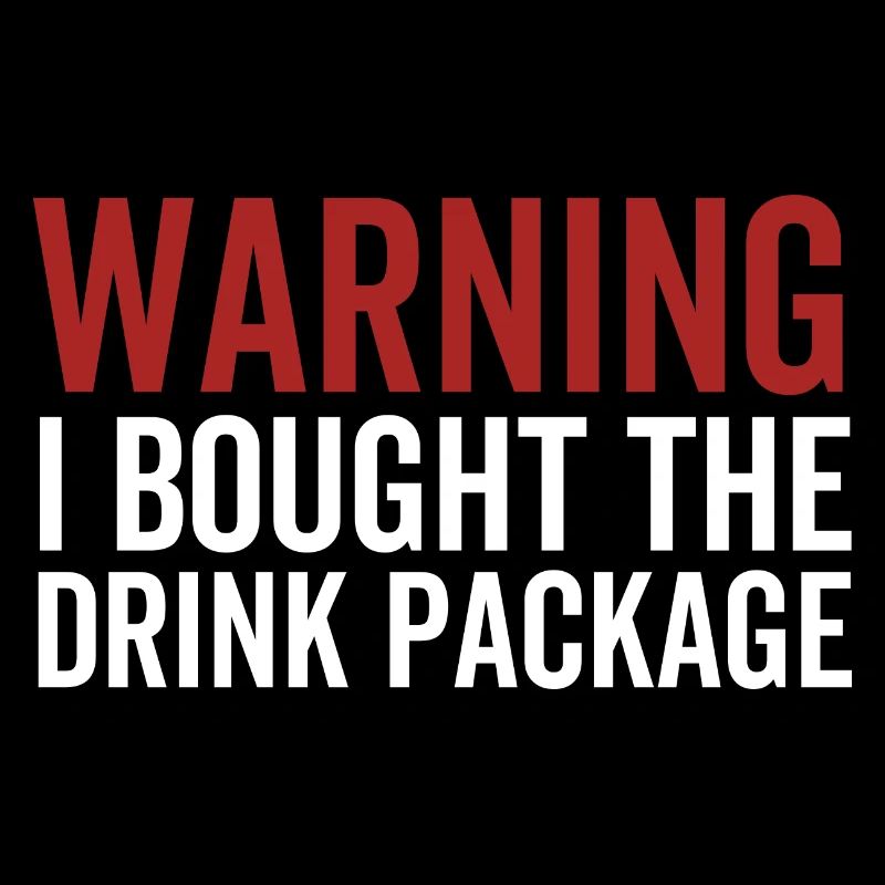 Warning I Bought The Drink Package