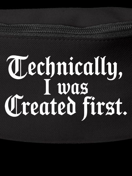Technically I Was Created First