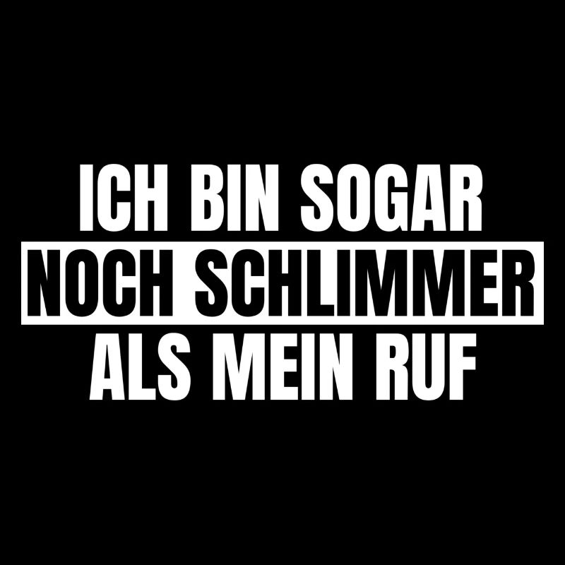 Ich bin sogar noch schlimmer als mein Ruf