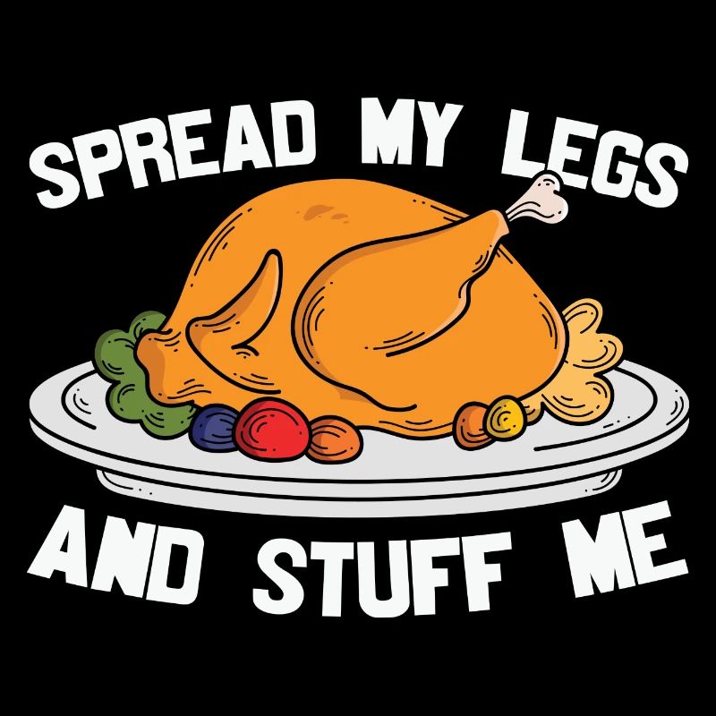 spread my legs and stuff me - Funny Turkey