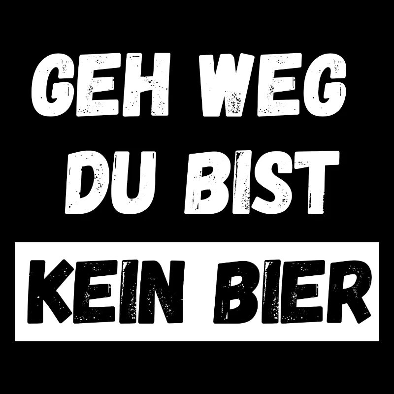 Geh weg du bist kein Bier. Spruch Feiern Party