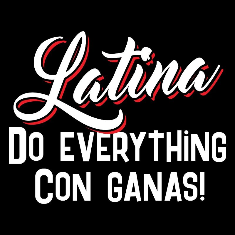 Latina Do everything Con Ganas