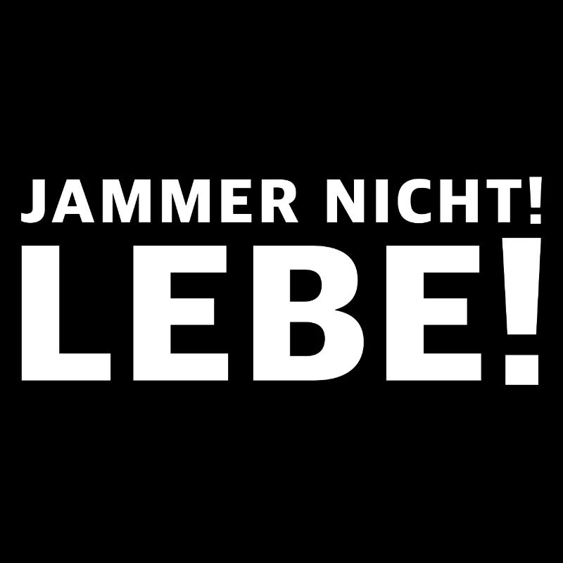 Jammer nicht, lebe | lustige Sprüche, Leben