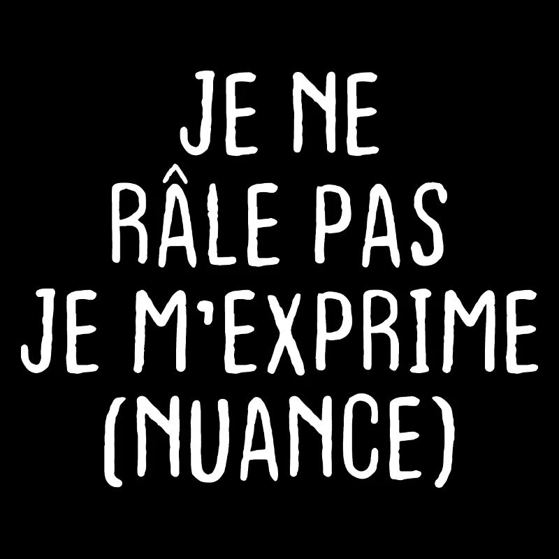 Je Ne Râle Pas Je M'exprime Nuance