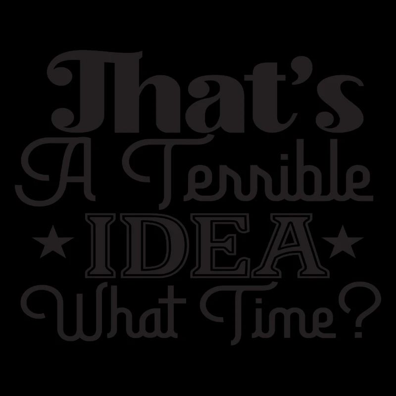That´s A Terrible Idea What Time?