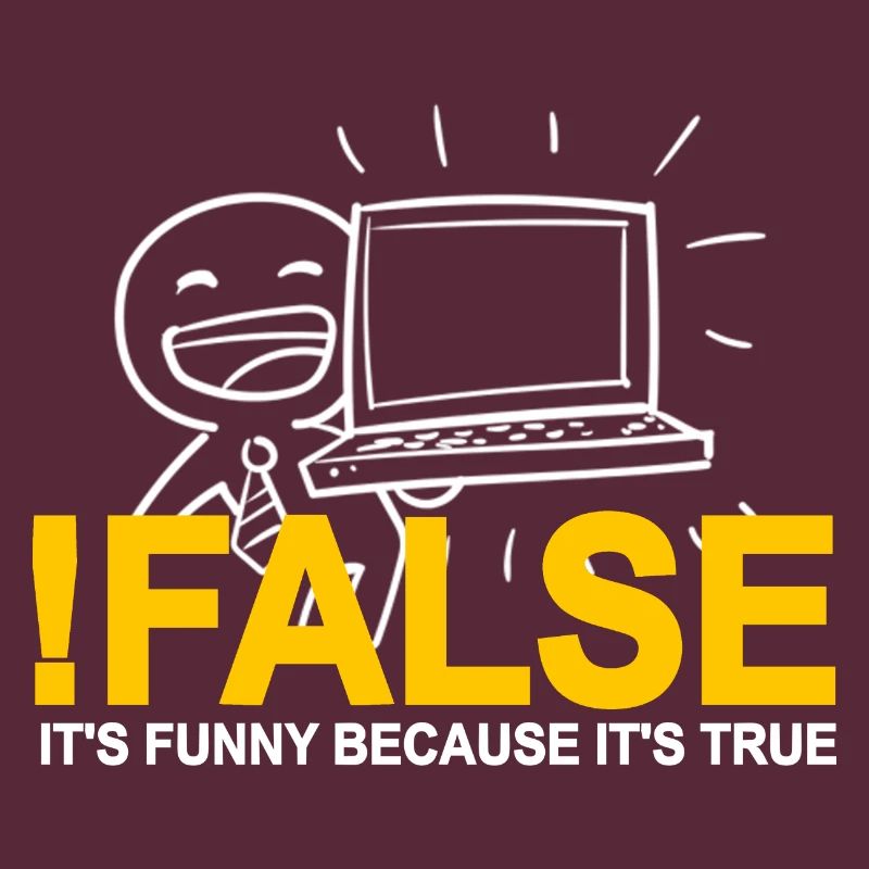 !FALSE It's Funny Because It's True Programmer