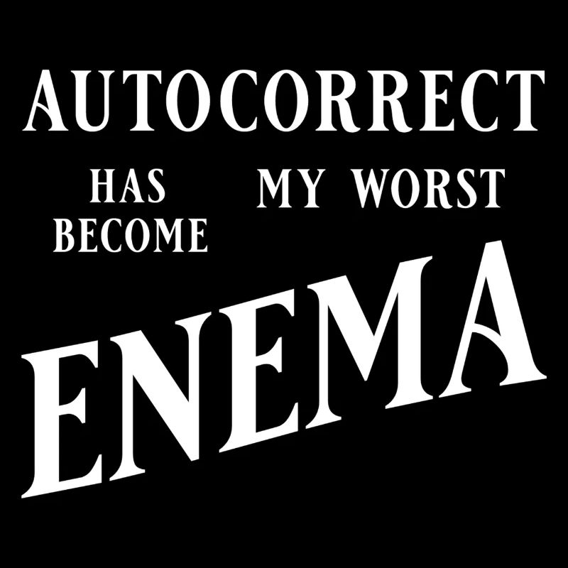 Autocorrect has become my worst enema