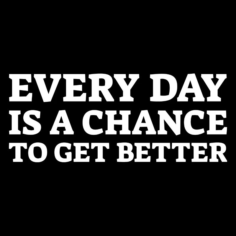 Every Day Is A Chance To Get Better