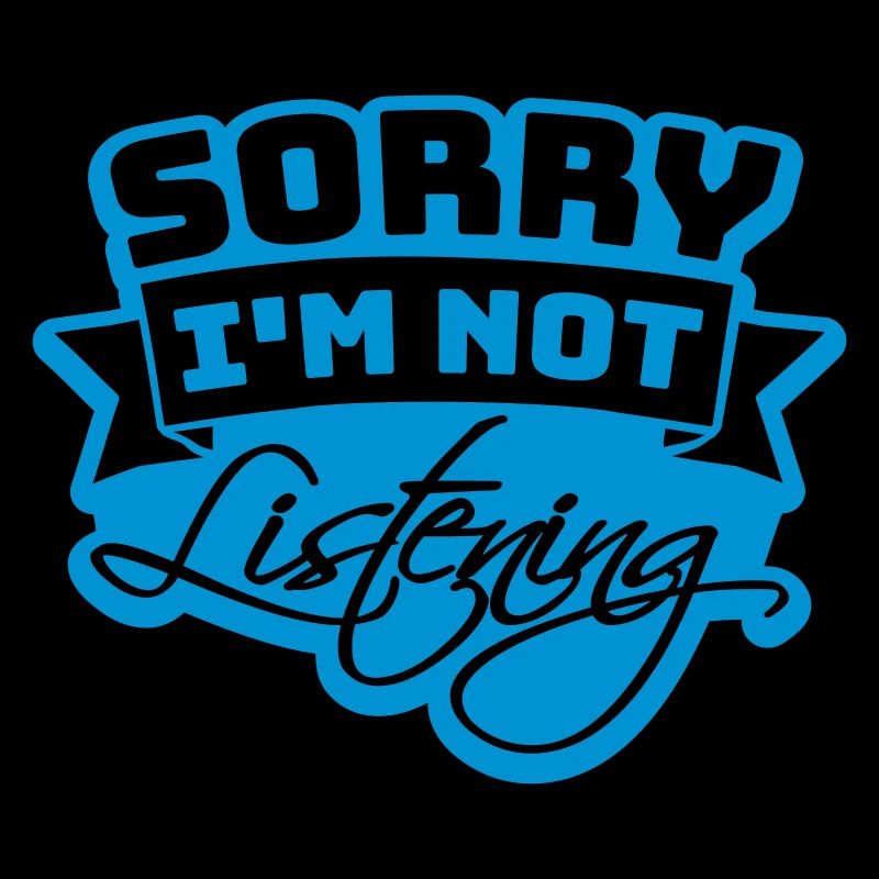 désolé de ne pas écouter