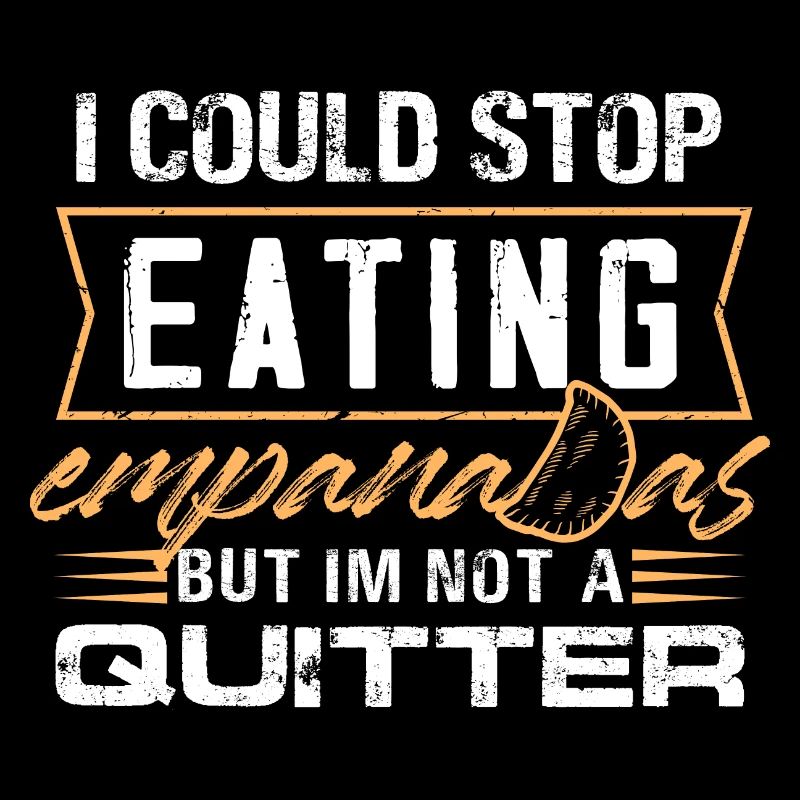 I could stop eating empanadas Design for a lover