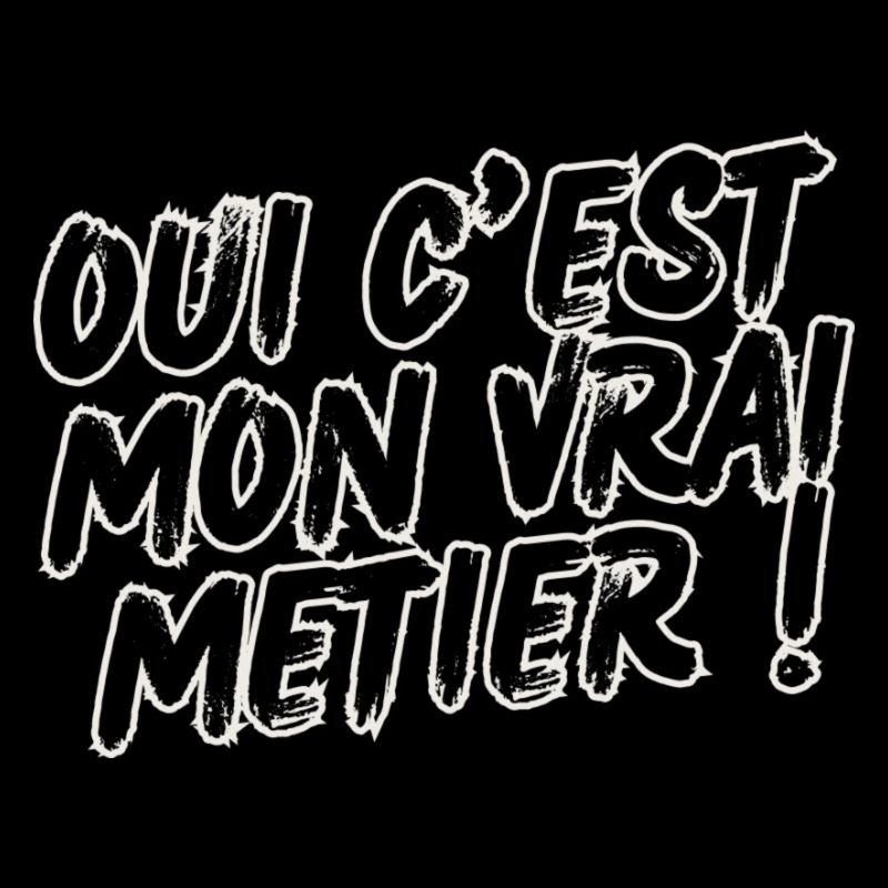 Oui c'est mon vrai métier !