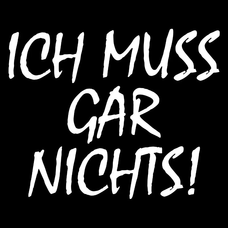Ich muss gar nichts