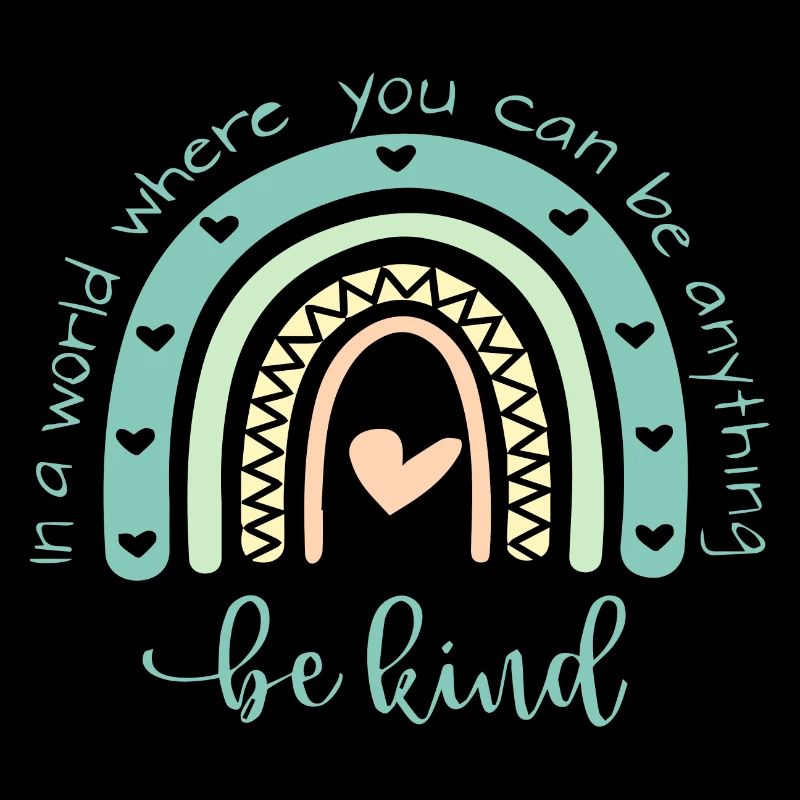 In A World Where You Can Be Anything Be Kind
