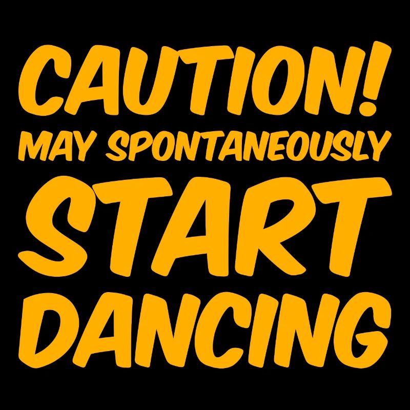 Caution! May Spontaneously Start Dancing