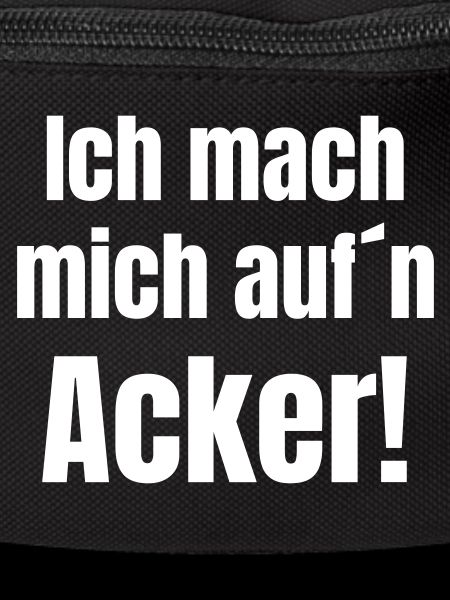 Ich mach mich aufn Acker