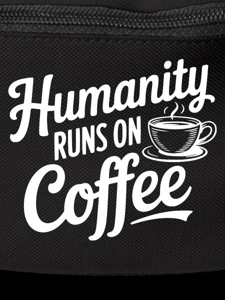Humanity Runs on Coffee