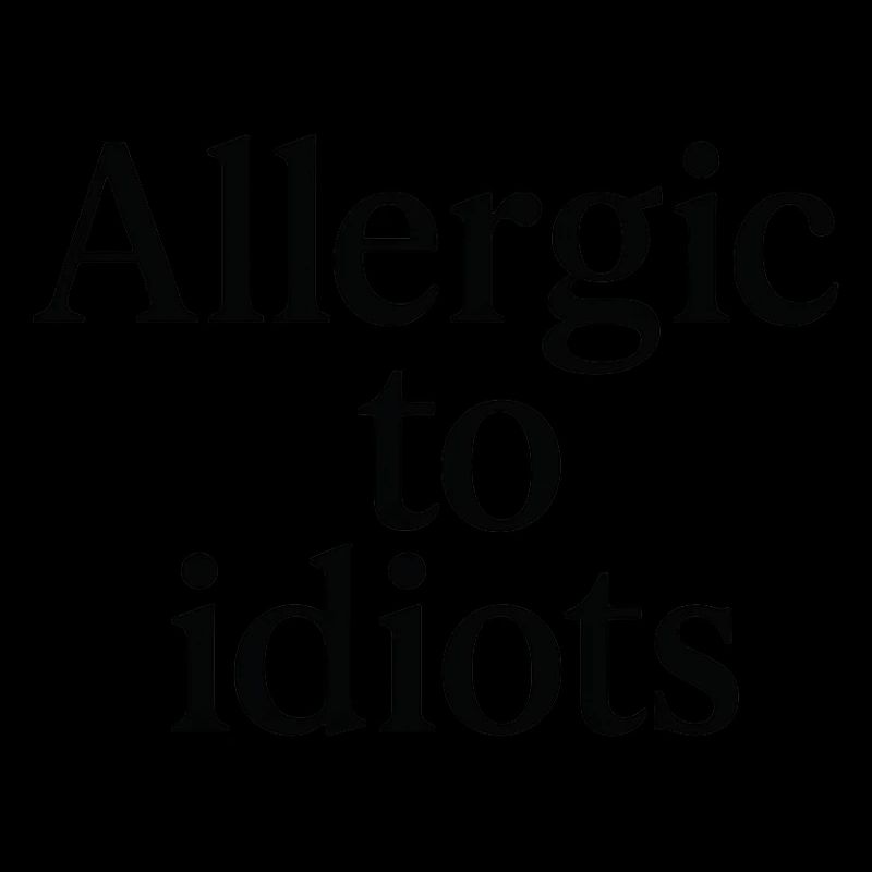 Allergic to idiots