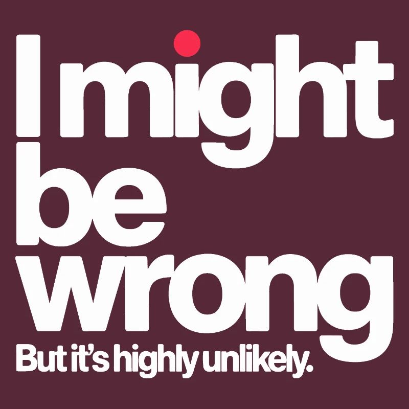 Might Be Wrong But Highly Unlikely Know-It-All