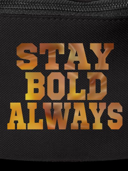 Always stay bold