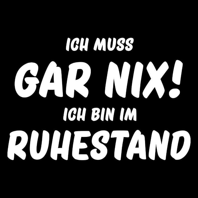 Ich muss gar nix ich bin im Ruhestand