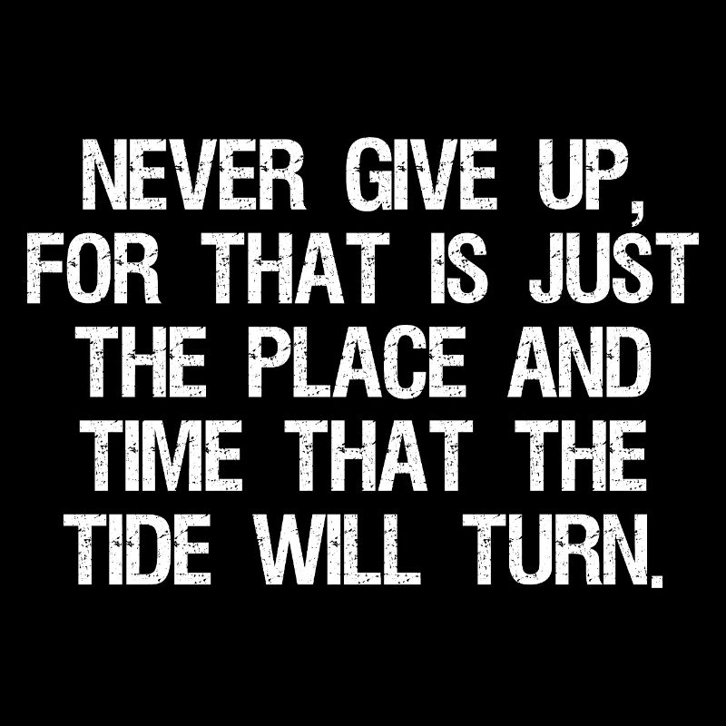 never give up for that is just the place and time