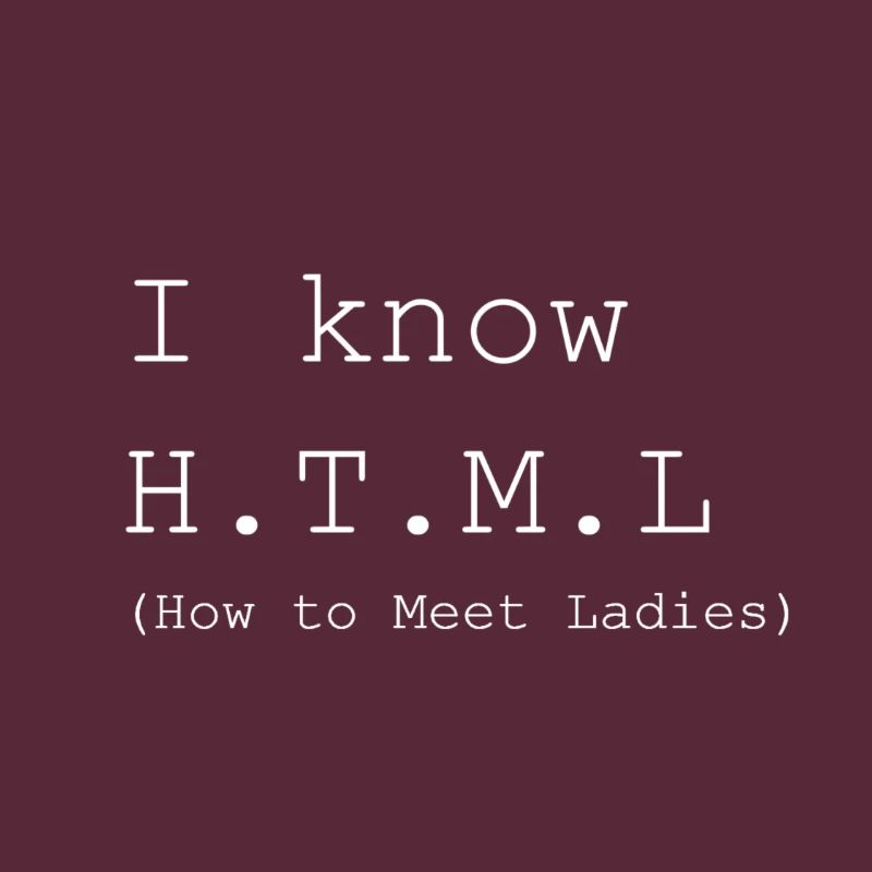 I know H.T.M.L