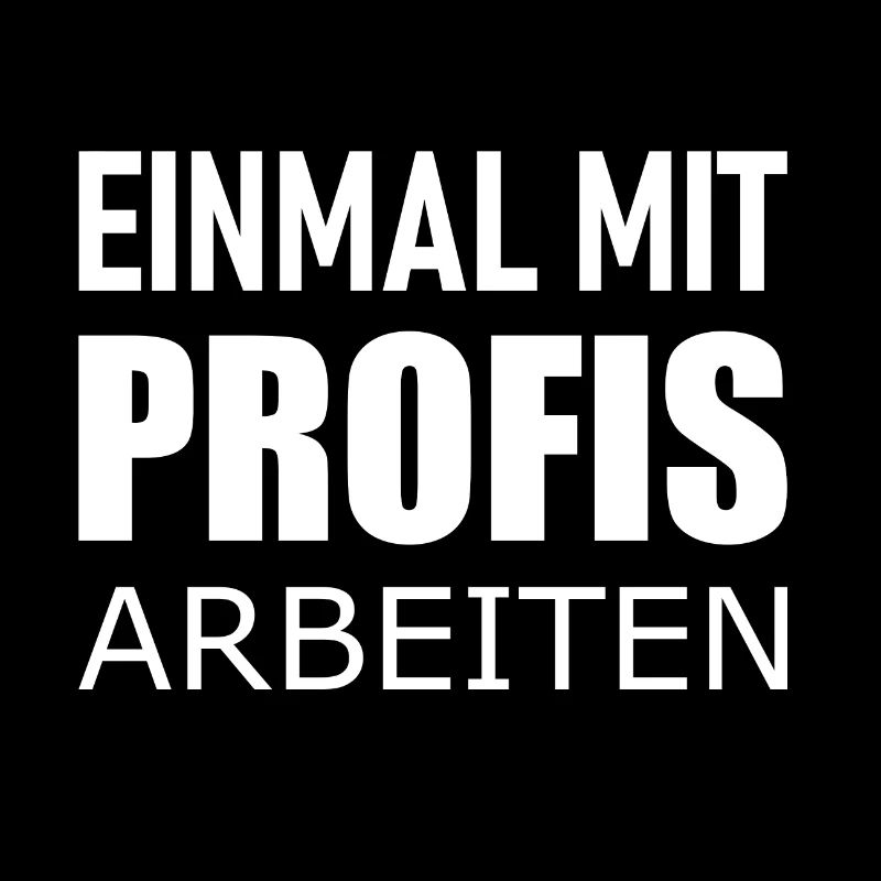 Einmal mit Profis arbeiten - Statement Spruch