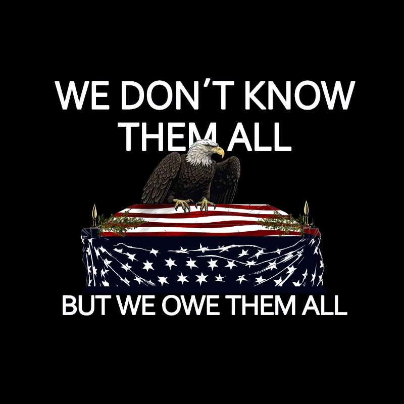 We Don't Know Them All But We Owe Them All Veteran