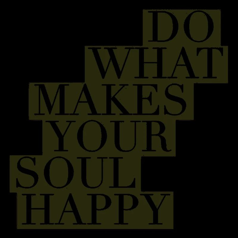 Do What Makes Your Soul Happy