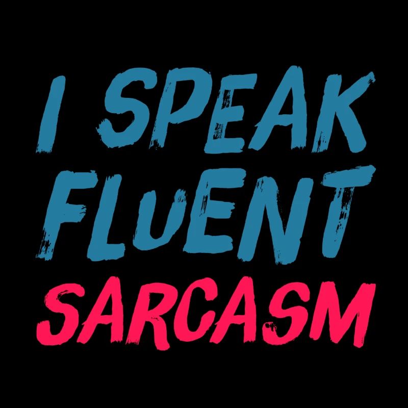 I Speak Fluent SARCARASM - sarcastic ironic