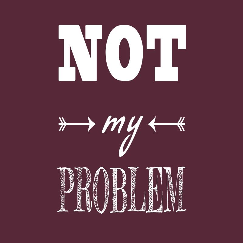 Not my problem Spruch
