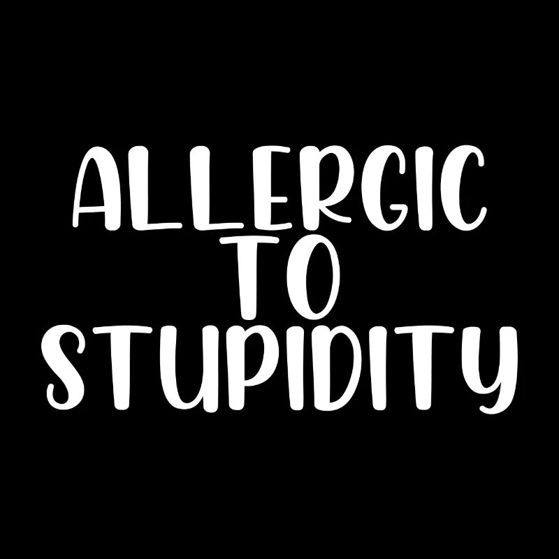 Allergic to stupidity
