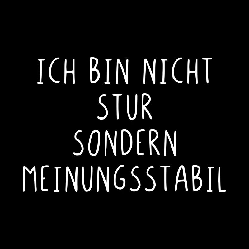 Ich bin nicht stur sondern meinungsstabil